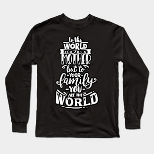 To The World You are a Mother but to your family you are the world, mothers day gift Long Sleeve T-Shirt